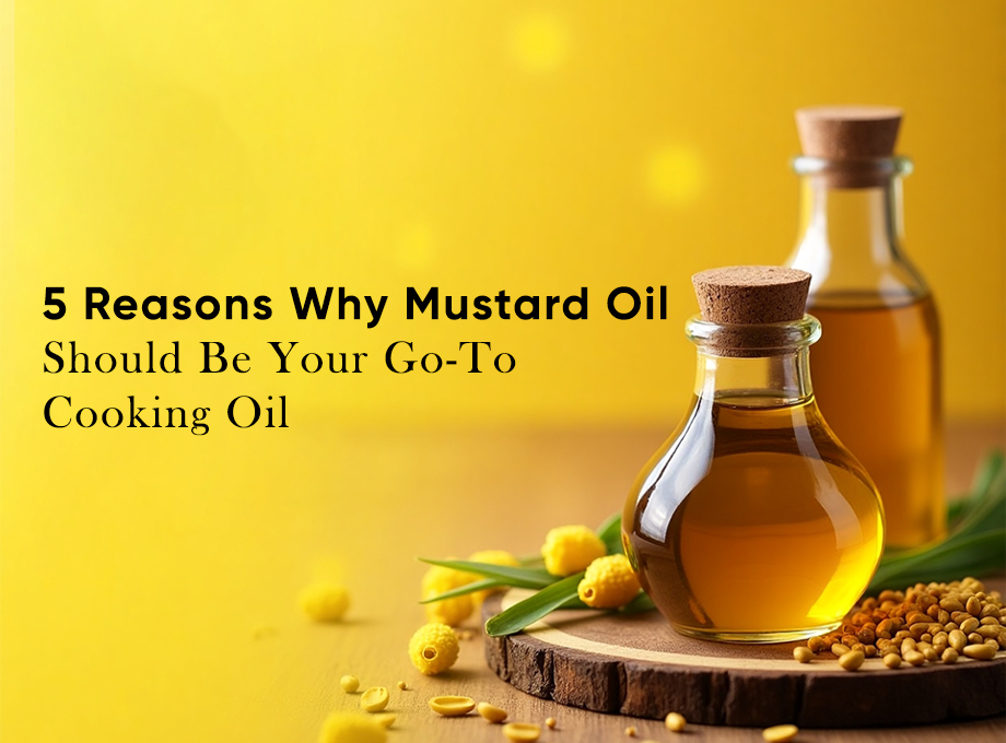 5 Reasons Why Mustard Oil Should Be Your Go-To Cooking Oil